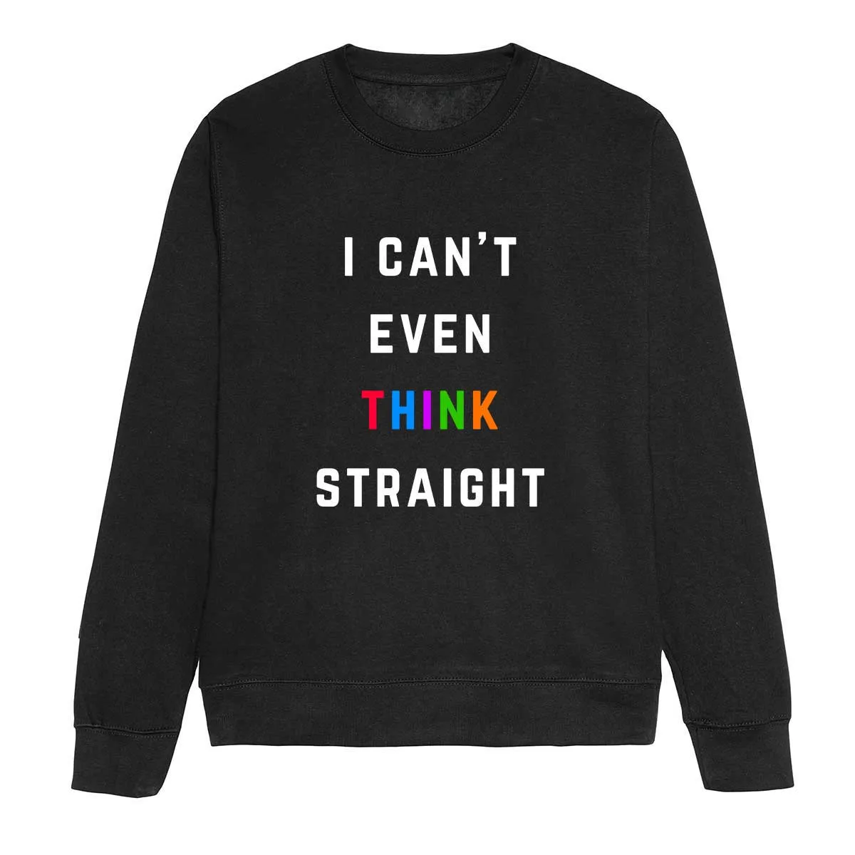 I Can't Even Think Straight LGBTQ  Sweatshirt