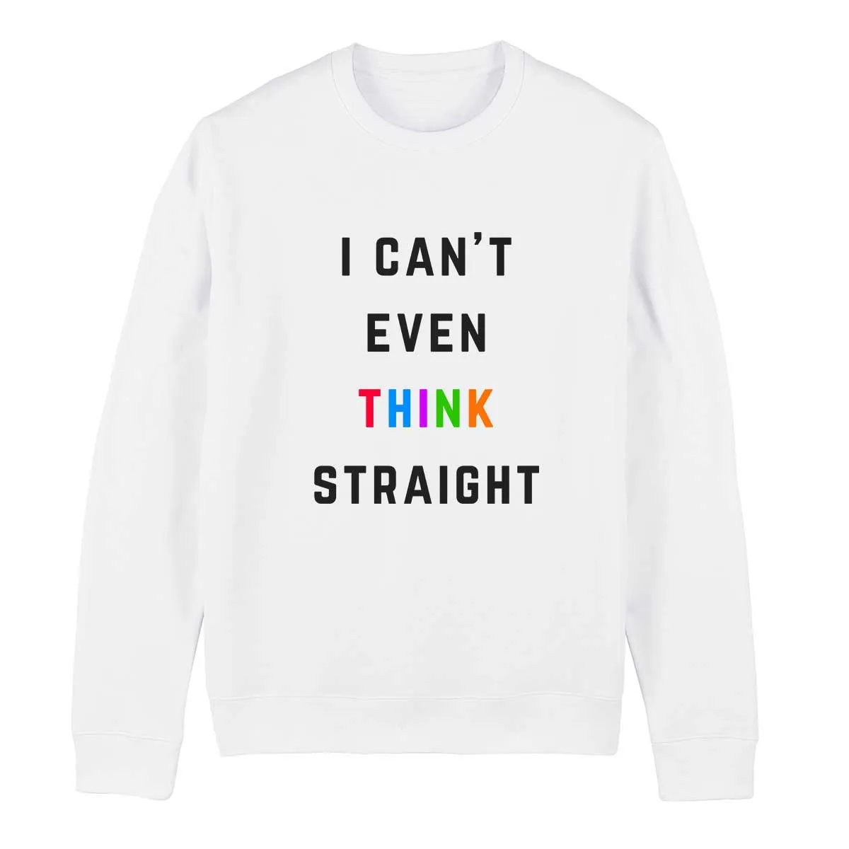 I Can't Even Think Straight LGBTQ  Sweatshirt