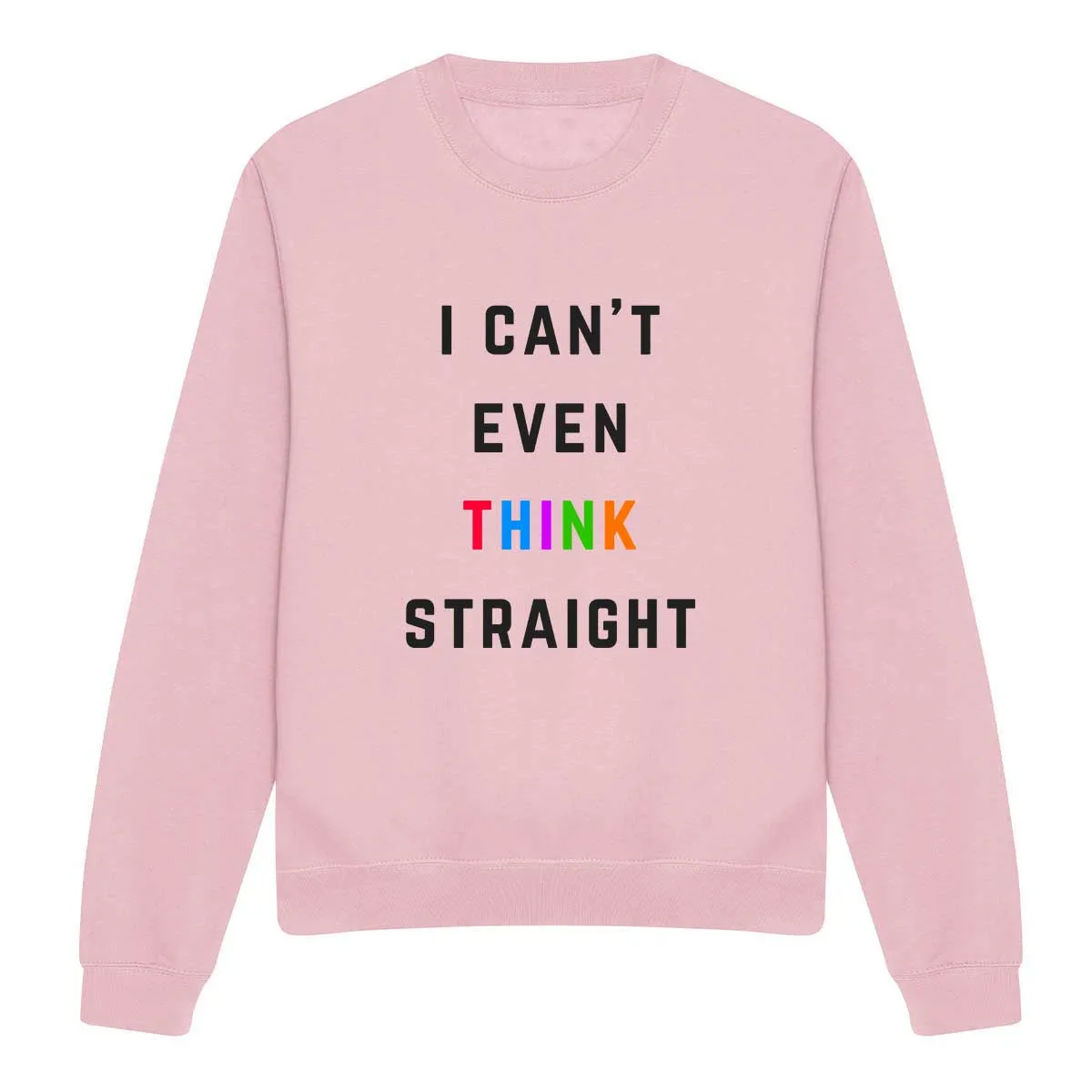 I Can't Even Think Straight LGBTQ  Sweatshirt